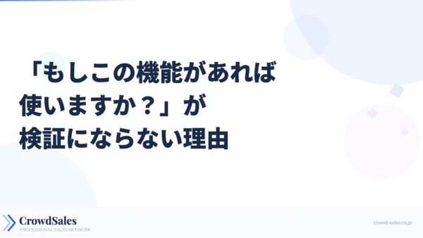 「もしこの機能があれば使いますか？」が検証にならない理由